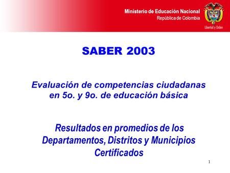 Ministerio de Educación Nacional República de Colombia 1 SABER 2003 Evaluación de competencias ciudadanas en 5o. y 9o. de educación básica Resultados en.
