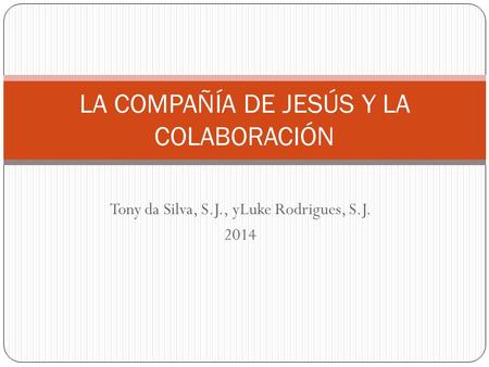 Tony da Silva, S.J., yLuke Rodrigues, S.J. 2014 LA COMPAÑÍA DE JESÚS Y LA COLABORACIÓN.