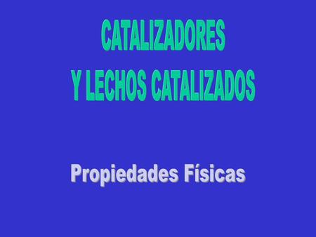 CATALIZADORES Y LECHOS CATALIZADOS Propiedades Físicas.