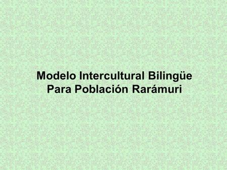 Modelo Intercultural Bilingüe Para Población Rarámuri.