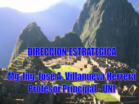 DIRECCION ESTRATEGICA Mg. Ing. José A. Villanueva Herrera