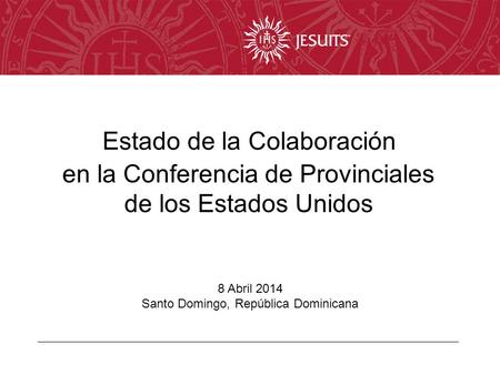 Estado de la Colaboración 8 Abril 2014 Santo Domingo, República Dominicana en la Conferencia de Provinciales de los Estados Unidos.