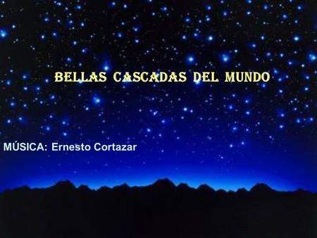 BELlAS CASCADAS DEL MUNDO MÚSICA: Ernesto Cortazar ´