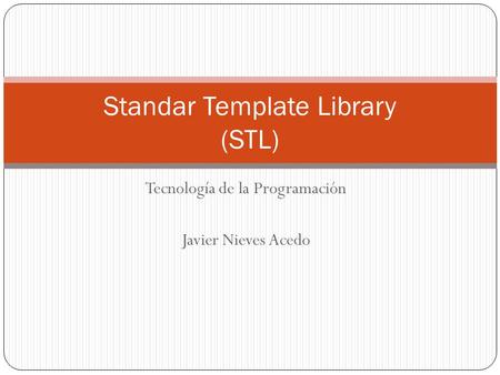 Tecnología de la Programación Javier Nieves Acedo Standar Template Library (STL)