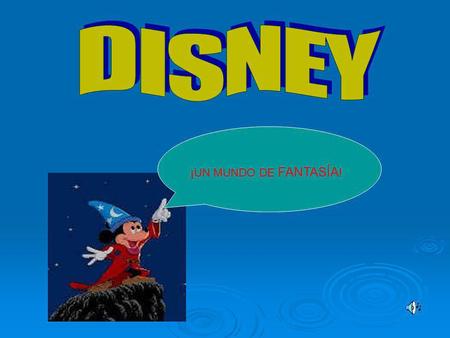 ¡UN MUNDO DE FANTASÍA !  Nació el 5 de diciembre de 1901  Creador de famosos personajes como el ratón Mickey y el pato Donald  Parques temáticos en.