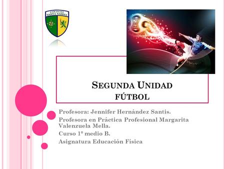 Segunda Unidad fútbol Profesora: Jennifer Hernández Santis.