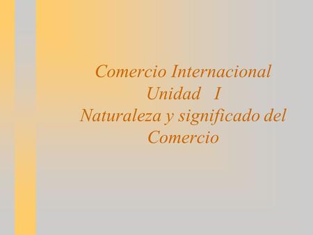 Comercio Internacional Unidad I Naturaleza y significado del Comercio