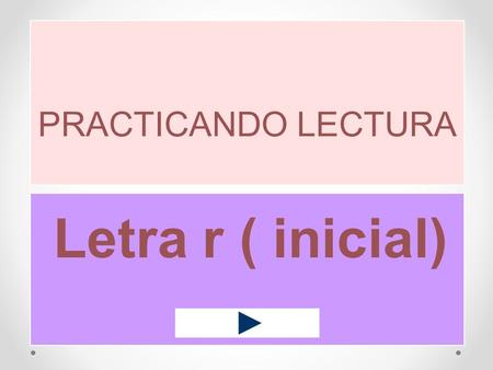 PRACTICANDO LECTURA Letra r ( inicial).