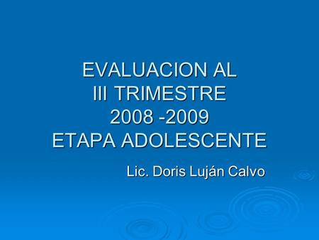 EVALUACION AL III TRIMESTRE 2008 -2009 ETAPA ADOLESCENTE Lic. Doris Luján Calvo.