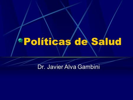 Políticas de Salud Dr. Javier Alva Gambini.