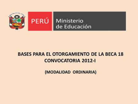 BASES PARA EL OTORGAMIENTO DE LA BECA 18 CONVOCATORIA 2012-I (MODALIDAD ORDINARIA)