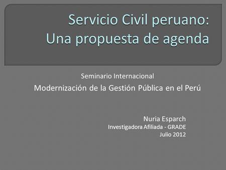 Nuria Esparch Investigadora Afiliada - GRADE Julio 2012 Seminario Internacional Modernización de la Gestión Pública en el Perú.