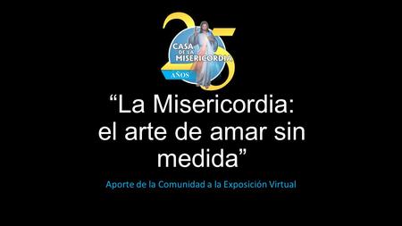 “La Misericordia: el arte de amar sin medida” Aporte de la Comunidad a la Exposición Virtual.