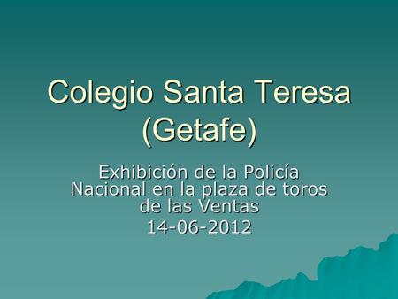 Colegio Santa Teresa (Getafe) Exhibición de la Policía Nacional en la plaza de toros de las Ventas 14-06-2012.