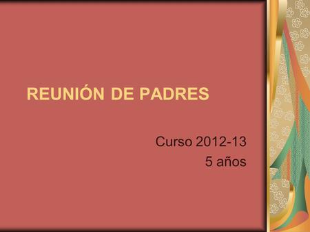 REUNIÓN DE PADRES Curso 2012-13 5 años.