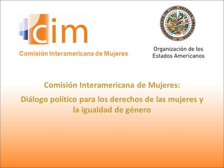 Comisión Interamericana de Mujeres: Diálogo político para los derechos de las mujeres y la igualdad de género.