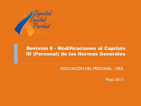 Revisión 8 - Modificaciones al Capítulo III (Personal) de las Normas Generales ASOCIACIÓN DEL PERSONAL - OEA Mayo 2013.