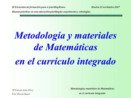 Mª Carmen Arese Oliva Pilar Escutia Basart Metodología y materiales de Matemáticas en el currículo integrado II Encuentro de formación para el plurilingüismo.