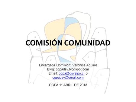 COMISIÓN COMUNIDAD Encargada Comisión: Verónica Aguirre Blog: cgpadsv.blogspot.com   o