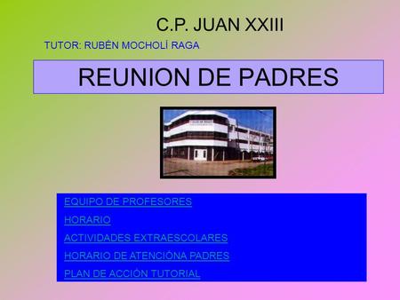 REUNION DE PADRES C.P. JUAN XXIII TUTOR: RUBÉN MOCHOLÍ RAGA