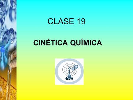 CLASE 19 CINÉTICA QUÍMICA.