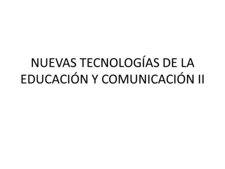 NUEVAS TECNOLOGÍAS DE LA EDUCACIÓN Y COMUNICACIÓN II.