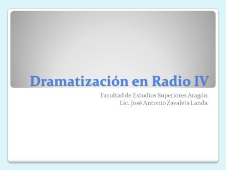 Dramatización en Radio IV Facultad de Estudios Superiores Aragón Lic. José Antonio Zavaleta Landa.