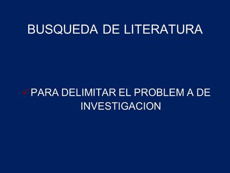 BUSQUEDA DE LITERATURA PARA DELIMITAR EL PROBLEM A DE INVESTIGACION.