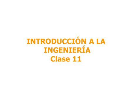 INTRODUCCIÓN A LA INGENIERÍA Clase 11