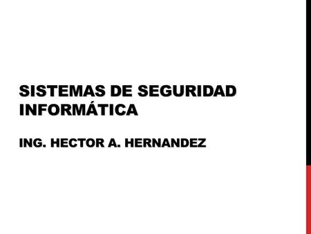 SISTEMAS DE SEGURIDAD INFORMÁTICA ING. HECTOR A. HERNANDEZ.