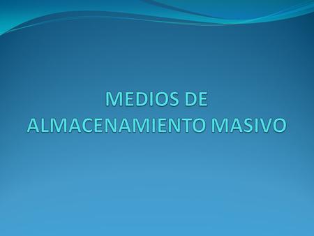 MEDIOS DE ALMACENAMIENTO MASIVO