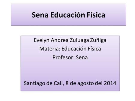 Sena Educación Física Evelyn Andrea Zuluaga Zuñiga Materia: Educación Física Profesor: Sena Santiago de Cali, 8 de agosto del 2014 Evelyn Andrea Zuluaga.