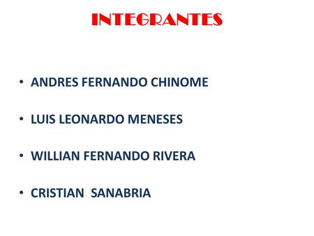 INTEGRANTES ANDRES FERNANDO CHINOME LUIS LEONARDO MENESES WILLIAN FERNANDO RIVERA CRISTIAN SANABRIA.