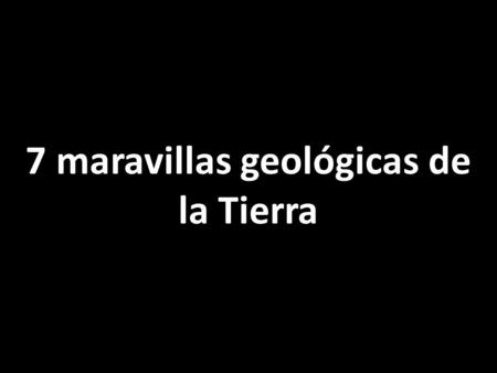 7 maravillas geológicas de la Tierra