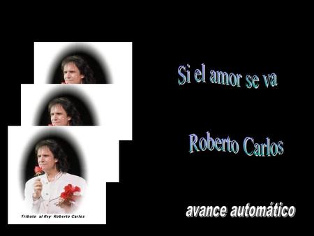 Si el amor se va Roberto Carlos avance automático.