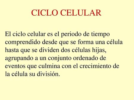 CICLO CELULAR El ciclo celular es el periodo de tiempo comprendido desde que se forma una célula hasta que se dividen dos células hijas, agrupando.