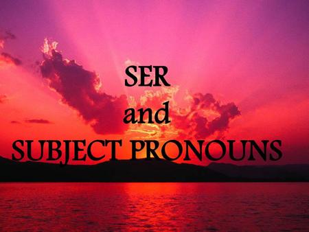 SER and SUBJECT PRONOUNS