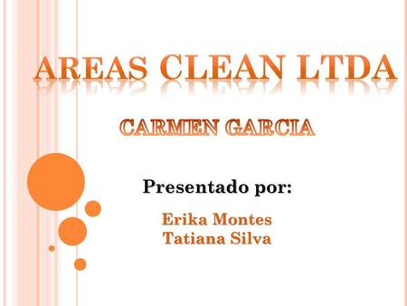 AREAS CLEAN LTDA CARMEN GARCIA Presentado por: Erika Montes