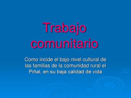 Trabajo comunitario Como incide el bajo nivel cultural de las familias de la comunidad rural el Piñal, en su baja calidad de vida.