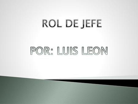 ROL DE JEFE POR: LUIS LEON.