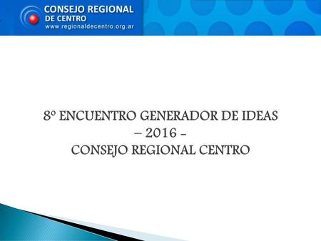 8º ENCUENTRO GENERADOR DE IDEAS – CONSEJO REGIONAL CENTRO