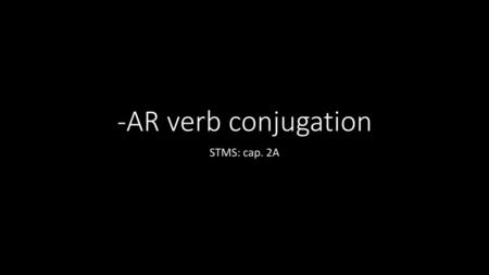 -AR verb conjugation STMS: cap. 2A.