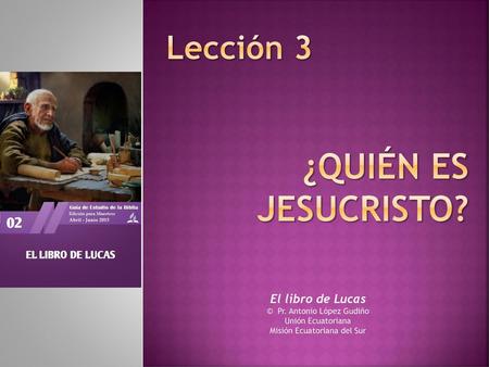 ¿Quién es Jesucristo? Lección 3 El libro de Lucas
