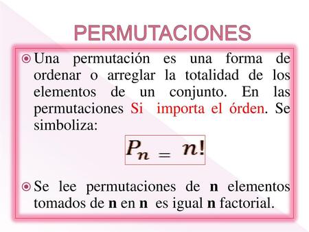 PERMUTACIONES Una permutación es una forma de ordenar o arreglar la totalidad de los elementos de un conjunto. En las permutaciones Si importa el órden.
