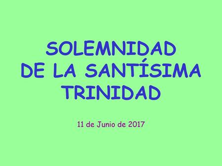 SOLEMNIDAD DE LA SANTÍSIMA TRINIDAD 11 de Junio de 2017