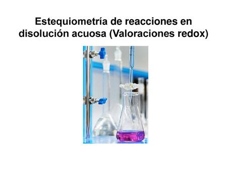 Estequiometría de reacciones en disolución acuosa (Valoraciones redox)