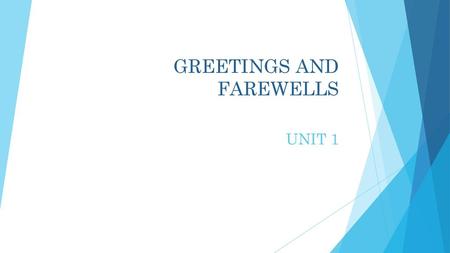 GREETINGS AND FAREWELLS UNIT 1