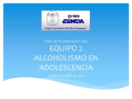 Clave de Incorporación 1254 EQUIPO 2 ALCOHOLISMO EN ADOLESCENCIA