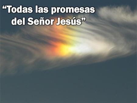 “Todas las promesas del Señor Jesús”