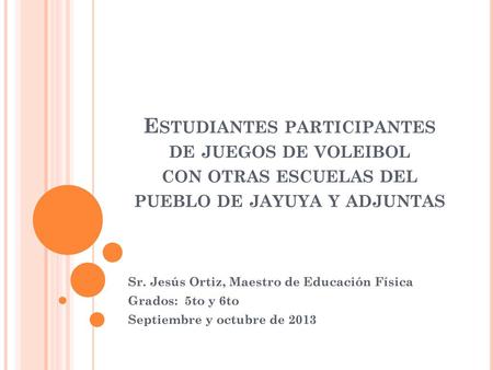 Sr. Jesús Ortiz, Maestro de Educación Física Grados:  5to y 6to